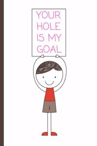 Your Hole Is My Goal