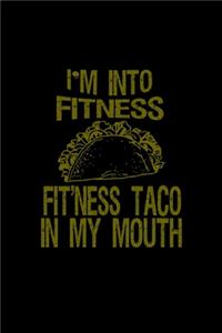 I'm into fitness. Fit'ness taco in my mouth