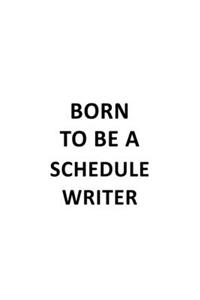 Born To Be A Schedule Writer