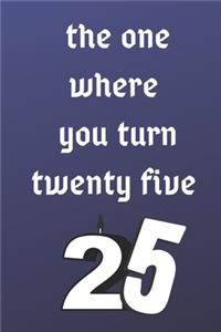 The One Where You Turn Twenty Five