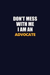 Don't Mess With Me Because I Am An Advocate