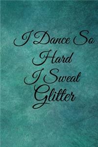 I Dance So Hard I Sweat Glitter