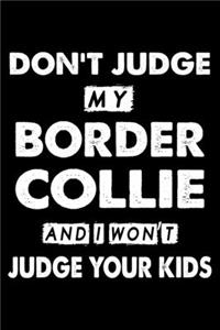 Don't Judge My Border Collie and I Won't Judge Your Kids