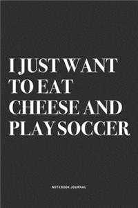 I Just Want To Eat Cheese And Play Soccer