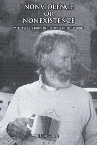 NONVIOLENCE OR NONEXISTENCE Witness of a Body in the Body of the World