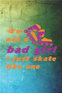 I'm Not A Bad Girl I Just Skate Like One
