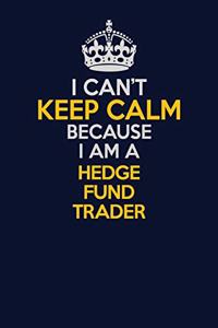 I Can't Keep Calm Because I Am A Hedge fund trader