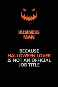 Business man Because Halloween Lover Is Not An Official Job Title