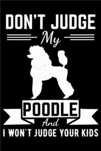 Don't Judge My Poodle And I Won't Judge Your Kids