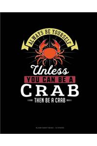 Always Be Yourself Unless You Can Be A Crab Then Be A Crab