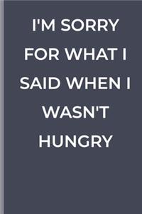 I'm Sorry for What I Said When I Wasn't Hungry