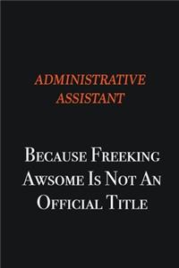 Administrative Assistant Because Freeking awsome is not an official title