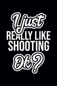 I Just Really Like Shooting Ok?
