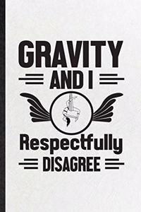 Gravity and I Respectfully Disagree