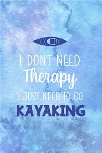 I Don't Need Therapy I Just Need To Go Kayaking