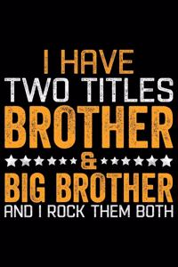 I Have Two Titles Brother And Big Brother And I Rock Them Both