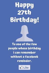 Happy 27th Birthday! To one of the few people whose birthday I can remember without a facebook reminder.