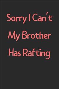 Sorry I Can't My Brother Has Rafting