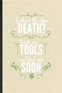 Is There Life After Death Touch My Tools and You'll Find Out Soon: Funny Blank Lined Notebook/ Journal For Mechanical Engineer, Future Industrial Engineer, Inspirational Saying Unique Special Birthday Gift Idea Cute