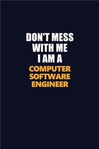 Don't Mess With Me I Am A Computer Software Engineer