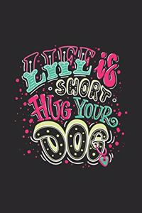 Life Is Short Hug Your Dog
