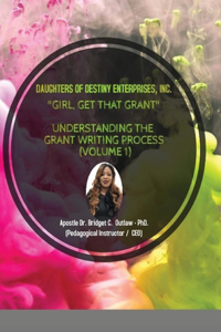 Girl, Get That Grant (Understanding the Grant Writing Process - Volume 1)
