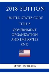 United States Code - Title 5 - Government Organization and Employees (2/3) (2018 Edition)