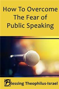 How to Overcome the Fear of Public Speaking