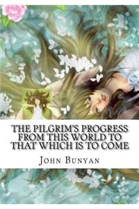 The Pilgrim's Progress from this world to that which is to come