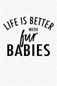 Life Is Better with Fur Babies
