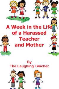 Week In The Life of a Harassed Teacher and Mother