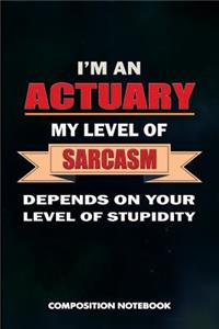 I Am an Actuary My Level of Sarcasm Depends on Your Level of Stupidity