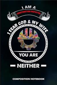 I Am a Construction Inspector I Fear God and My Wife You Are Neither