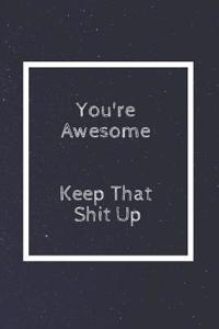 You're Awesome Keep That Shit Up