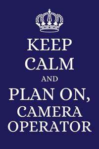 Keep Calm and Plan on Camera Operator