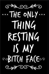 The Only Thing Resting Is My Bitch Face