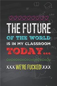 The Future of the World Is in My Classroom Today... We're Fucked!