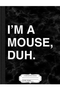 I'm a Mouse Duh Composition Notebook