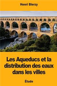 Les Aqueducs et la distribution des eaux dans les villes