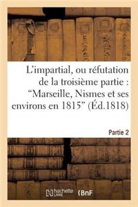 L'Impartial, Ou Réfutation de la Troisième Partie: 'Marseille, Nismes Et Ses Environs En 1815'