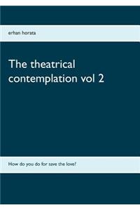 The theatrical contemplation vol 2
