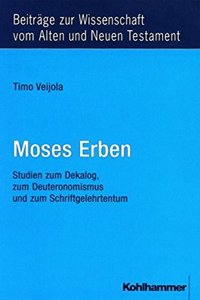 Moses Erben: Studien Zum Dekalog, Zum Deuteronomismus Und Zum Schriftgelehrtentum: Studien Zum Dekalog, Zum Deuteronomismus Und Zum Schriftgelehrtentum