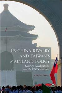 Us-China Rivalry and Taiwan's Mainland Policy: Security, Nationalism, and the 1992 Consensus