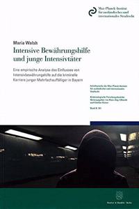 Intensive Bewahrungshilfe Und Junge Intensivtater: Eine Empirische Analyse Des Einflusses Von Intensivbewahrungshilfe Auf Die Kriminelle Karriere Junger Mehrfachauffalliger in Bayern