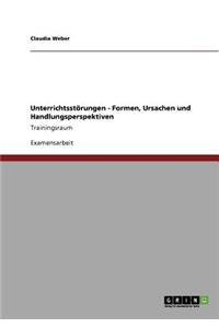 Unterrichtsstörungen. Formen, Ursachen, Handlungsperspektiven