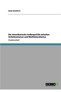 Amerikanische Außenpolitik zwischen Unilateralismus und Multilateralismus