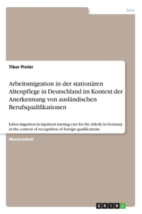 Arbeitsmigration in der stationären Altenpflege in Deutschland im Kontext der Anerkennung von ausländischen Berufsqualifikationen