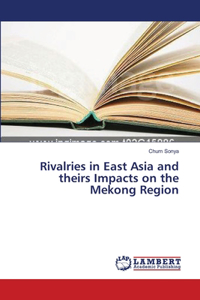 Rivalries in East Asia and theirs Impacts on the Mekong Region