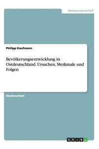 Bevölkerungsentwicklung in Ostdeutschland. Ursachen, Merkmale und Folgen