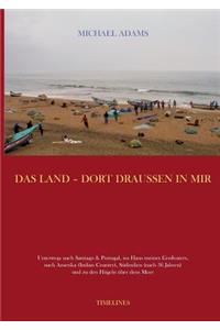 Land - dort draussen in mir: Unterwegs nach Santiago und Portugal, ins Haus meines Großvaters, nach Amerika (Indian Country), Südindien (nach 36 Jahren) und zu den Hügeln über d